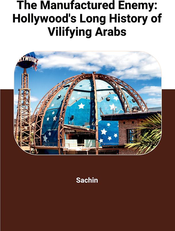 The Manufactured Enemy: Hollywood's Long History of Vilifying Arabs