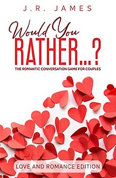 Would You Rather...? The Romantic Conversation Game for Couples: Love and Romance Edition
