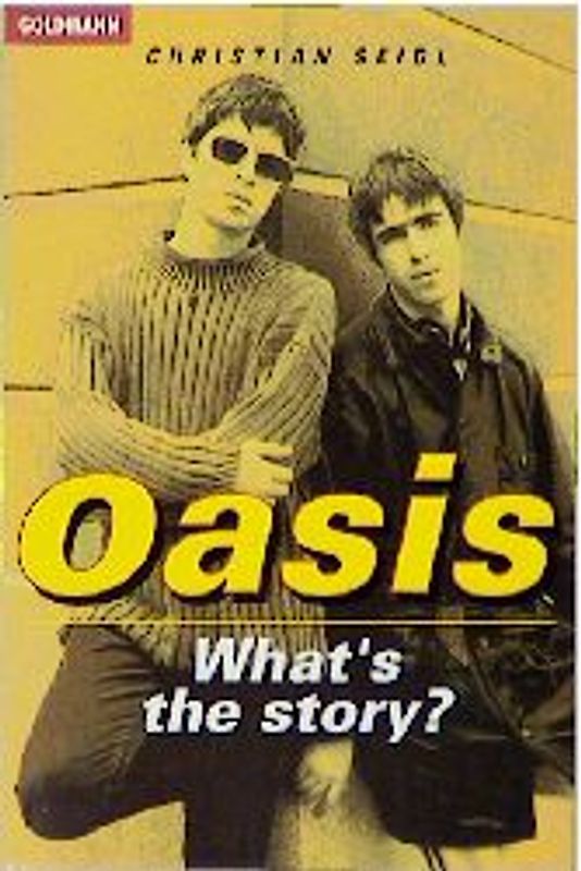 Oasis - What's the story?. Die Geschichte der britischen Supergruppe
