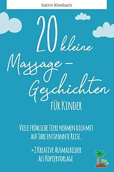 20 kleine Massagegeschichten für Kinder: Viele fröhliche Tiere nehmen dich mit auf ihre entspannte Reise
