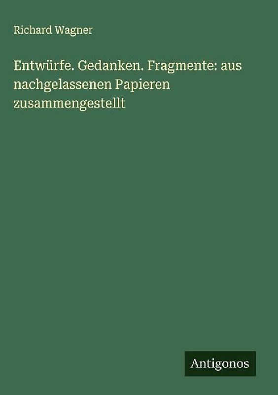 Entwürfe. Gedanken. Fragmente: aus nachgelassenen Papieren zusammengestellt