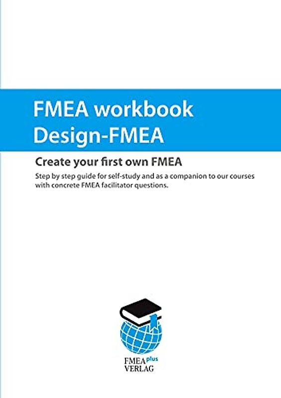 FMEA workbook Design-FMEA: Create your first own FMEA. Step by step guide for self-study and as a companion to our courses with concrete FMEA facilitator questions