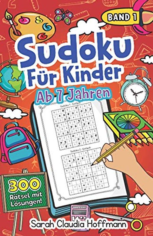 Sudoku Für Kinder Ab 7 Jahren - Band 1: 300 Sudoku Rätsel Im Format 9x9 In Einfach, Mittel Und Schwer | Mit Lösungen | Zahlenrätsel Zum Knobeln Und Zur Entwicklung Des Logischen Denkens Für Kinder