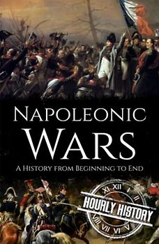 Napoleonic Wars: A History from Beginning to End (Wars in European History)