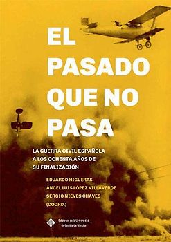 El pasado que no pasa : la Guerra Civil española a los ochenta años de su finalización