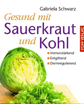 Gesund mit Sauerkraut und Kohl: Immunstärkend, Entgiftend, Darmregulierend - Gabriela Schwarz [Broschiert]