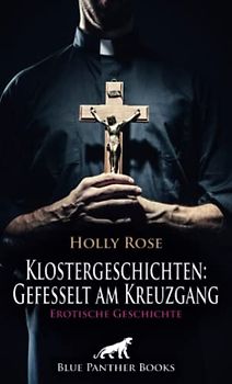 Klostergeschichten: Gefesselt am Kreuzgang | Erotische Geschichte + 1 weitere Geschichte: Eine Nacht in ihrem Kreuzgang, nackt und gefesselt ... (Love, Passion & Sex)