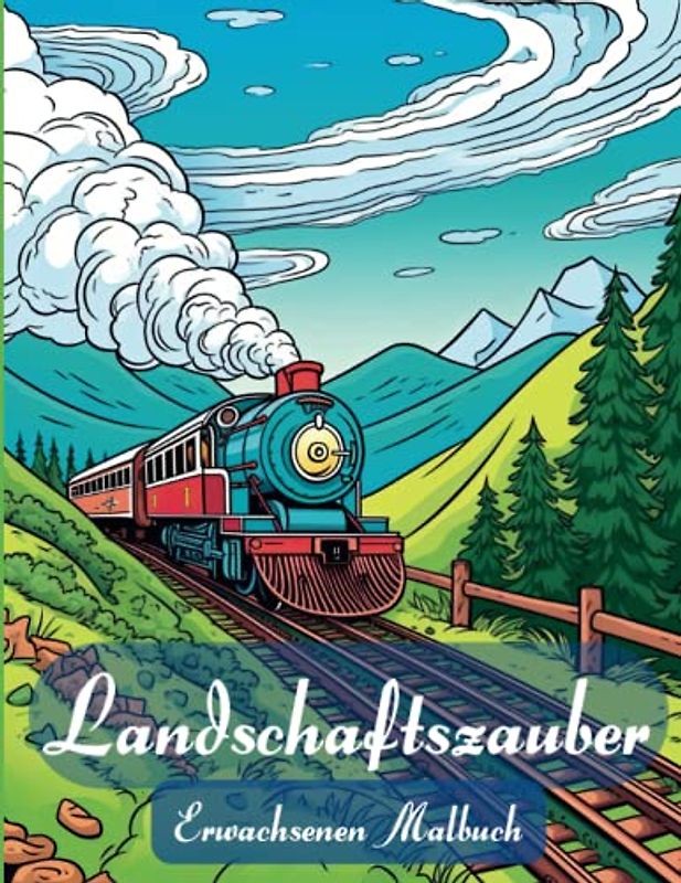 Landschaftszauber Erwachsenen Malbuch: Ihre Reise zur Kreativität und Entspannung (Entspannungsfarbwelten)