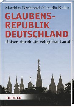 Glaubensrepublik Deutschland - Reisen durch ein religiöses Land