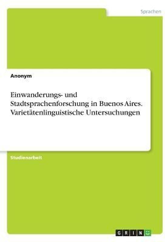 Einwanderungs- und Stadtsprachenforschung in Buenos Aires. Varietätenlinguistische Untersuchungen