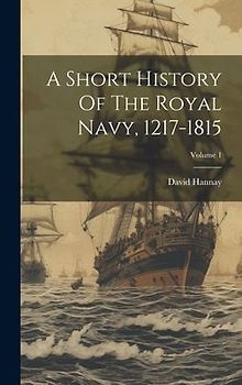 A Short History Of The Royal Navy, 1217-1815; Volume 1