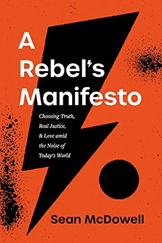 A Rebel's Manifesto: Choosing Truth, Real Justice, & Love Amid the Noise of Today's World
