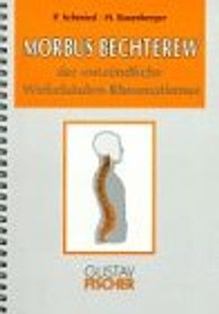 Morbus Bechterew - der entzündliche Wirbelsäulen-Rheumatismus. Ein Leitfaden für Patienten und deren Angehörige, für Ärzte, Physiotherapeuten, Pflegepersonal und Sozialarbeiter. Mit einem Heimprogramm für Bechterew-Gymnastik