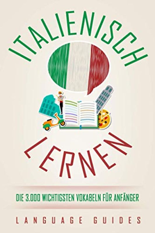 Italienisch lernen: die 3.000 wichtigsten Vokabeln für Anfänger (Bonus: zahlreiche Übungen inkl. Lösungen) (Italienisch lernen für Anfänger, Band 3)