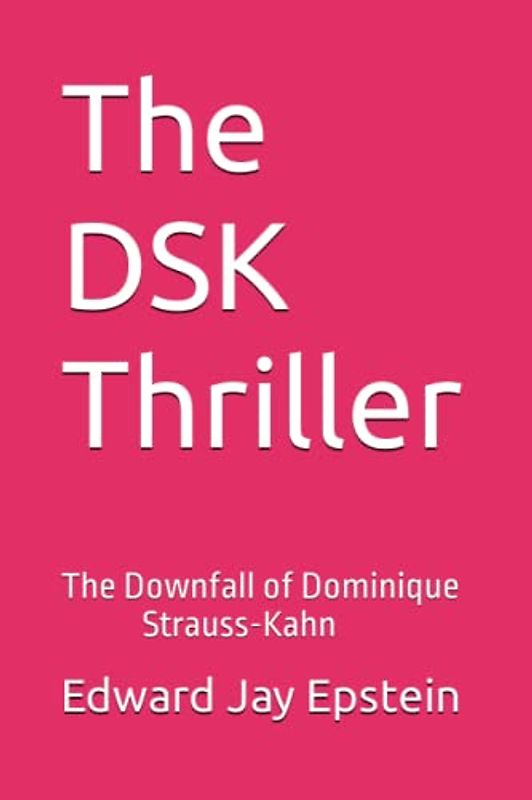 The DSK Thriller: The Downfall of Dominique Strauss-Kahn
