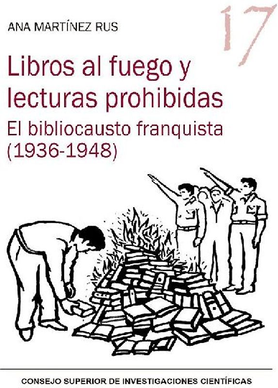 Libros al fuego y lecturas prohibidas : el bibliocausto franquista, 1936-1948