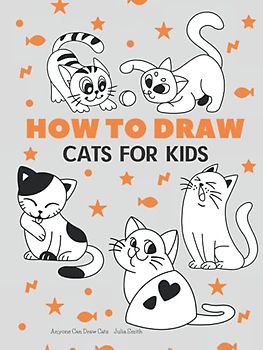 Anyone Can Draw Cats: Easy Step-by-Step Drawing Tutorial for Kids, Teens, and Beginners How to Learn to Draw Cats Book 1 (Aspiring artist's guide, Band 2)
