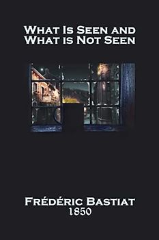 What Is Seen and What Is Not Seen
