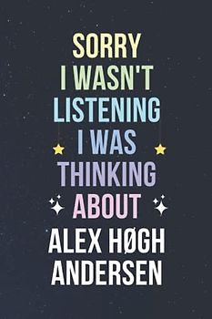 Sorry I Wasn't Listening I Was Thinking About Alex Høgh Andersen: Blank Lined Notebook/ Journal/ Diary/ Notepad/ Composition Book gift for Alex Høgh Andersen fans - 6x9 inches - 110pages