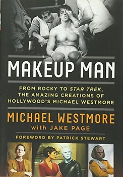 Makeup Man: From Rocky to Star Trek The Amazing Creations of Hollywood's Michael Westmore