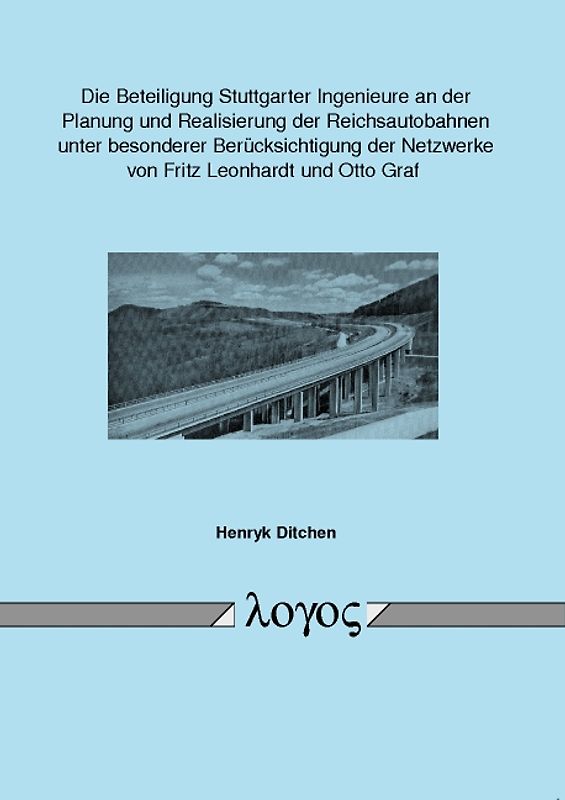 Die Beteiligung Stuttgarter Ingenieure an der Planung und Realisierung der Reichsautobahnen unter besonderer Berücksichtigung der Netzwerke von Fritz Leonhardt und Otto Graf