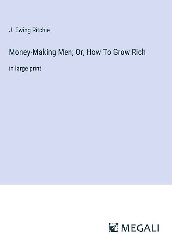 Money-Making Men; Or, How To Grow Rich