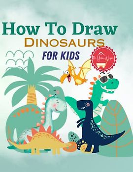 How to Draw Dinosaurs for Kids: Ages 5-8