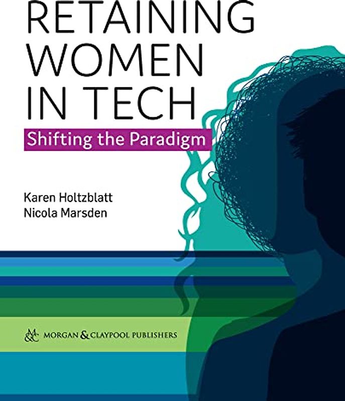 Retaining Women in Tech: Shifting the Paradigm (Synthesis Lectures On Professionalism And Career Advancement For Scientists And Engineers)