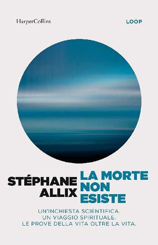 La morte non esiste. Un'inchiesta scientifica. Un viaggio spirituale. Le prove della vita oltre la vita
