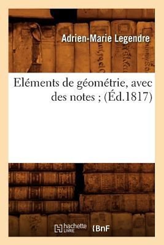 Eléments de Géométrie, Avec Des Notes (Éd.1817)