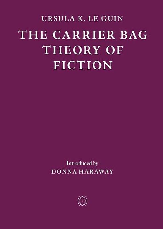 The Carrier Bag Theory of Fiction