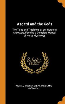 Asgard and the Gods: The Tales and Traditions of our Northern Ancestors, Forming a Complete Manual of Norse Mythology