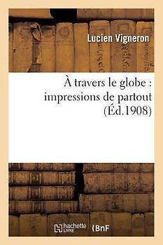 A Travers Le Globe: Impressions de Partout