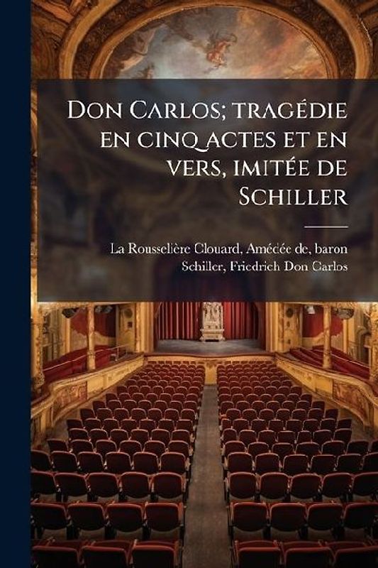 Don Carlos; tragÃ(c)die en cinq actes et en vers, imitÃ(c)e de Schiller