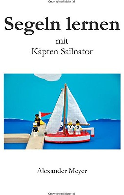 Segeln lernen mit Käpten Sailnator - Meyer, Alexander