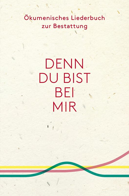 Denn du bist bei mir - Ökumenisches Liederbuch zur Bestattung
