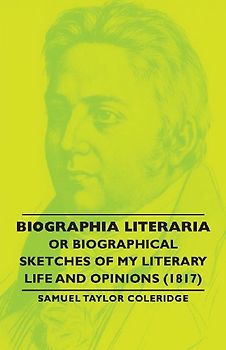 Biographia Literaria - Or Biographical Sketches of My Literary Life and Opinions (1817)