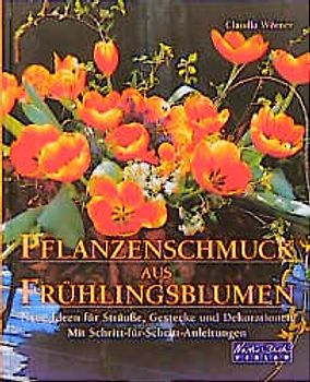 Pflanzenschmuck aus Frühlingsblumen. Neue Ideen für Sträusse, Gestecke und Dekorationen