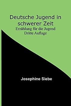 Deutsche Jugend in schwerer Zeit: Erzählung für die Jugend Dritte Auflage