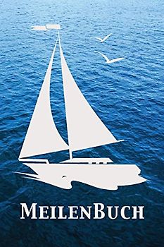 Meilenbuch: Nautisches Seemeilenlogbuch | Nachweisheft und Seetagebuch für Segler, Yacht und Motorboot | ca. A5 mit Segel-Cover
