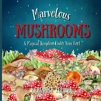 Marvelous Mushrooms: A Magical Kingdom Under Your Feet (Explore. Discover. Learn. Collection)