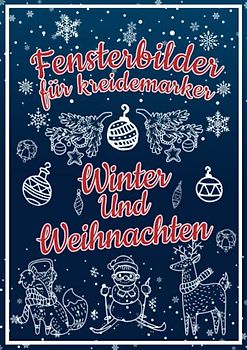 Fensterbilder für Kreidemarker, Winter & Weihnachten zum Bemalen mit dem abwischbaren Kreidestift!: Fensterbildvorlagen zum Wiederverwenden für eine festlich kreative Fensterdeko zur Adventszeit.