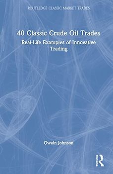 40 Classic Crude Oil Trades: Real-Life Examples of Innovative Trading (Routledge Classic Market Trades)