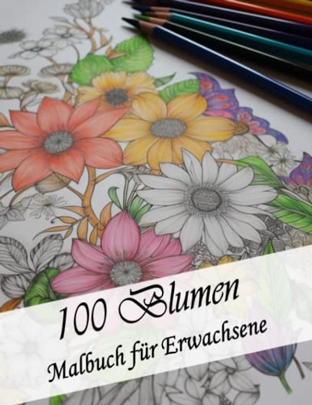 Malbuch für Erwachsene Blumen: 100 einzigartige Blumenmuster und Motive für Erwachsene zum Ausmalen für Entspannung und Stressbau.: Perfektes ... Motiven als Geschenk für Familie und Freunde.