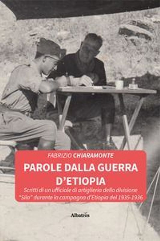 Parole dalla guerra d'Etiopia. Scritti di un ufficiale di artiglieria della divisione 'Sila' durante la campagna d'Etiopia del 1935-1936