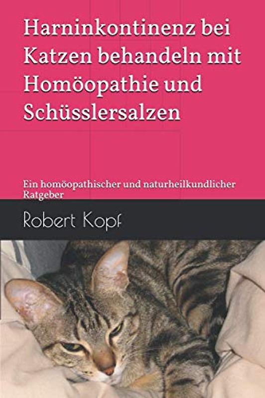 Harninkontinenz bei Katzen behandeln mit Homöopathie und Schüsslersalzen: Ein homöopathischer und naturheilkundlicher Ratgeber
