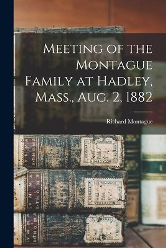 Meeting of the Montague Family at Hadley, Mass., Aug. 2, 1882