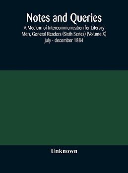Notes and queries; A Medium of Intercommunication for Literary Men, General Readers (Sixth Series) (Volume X) july - december 1884