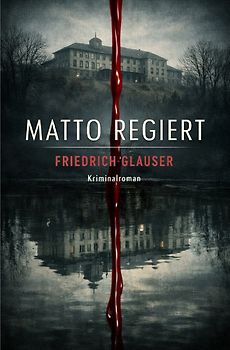 Friedrich Glauser Trilogie / Matto regiert