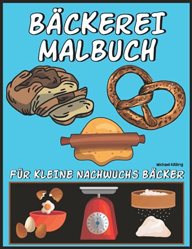 BÄCKEREI MALBUCH - FÜR KLEINE NACHWUCHS BÄCKER: mit tollen Motiven zum Beruf und Thema Backen (Brezel, Brot, Konditor Leckereien, Wallholz, Schürze uvm.)
